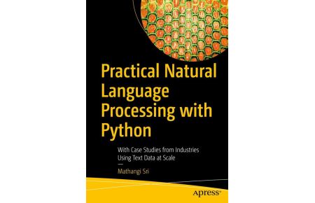 Practical Natural Language Processing with Python  - With Case Studies from Industries Using Text Data at Scale