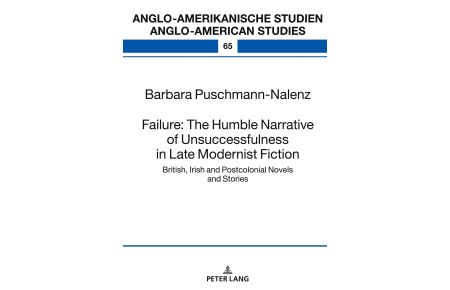 Failure: The Humble Narrative of Unsuccessfulness in Late Modernist Fiction  - British, Irish and Postcolonial Novels and Stories
