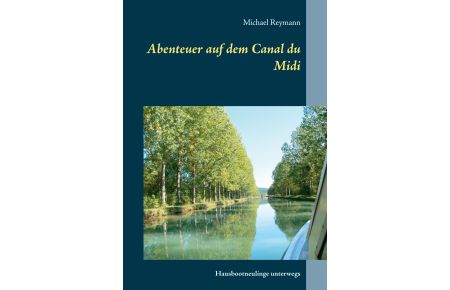 Abenteuer auf dem Canal du Midi  - Hausbootneulinge unterwegs