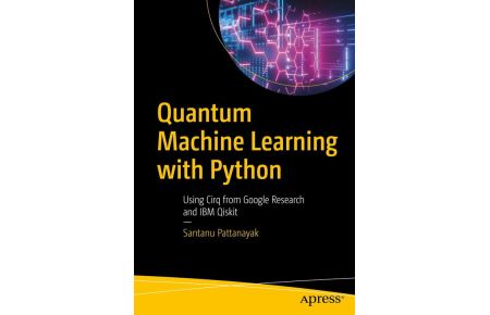 Quantum Machine Learning with Python  - Using Cirq from Google Research and IBM Qiskit
