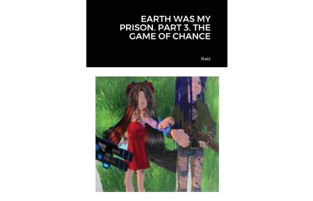 EARTH WAS MY PRISON. PART 3. THE GAME OF CHANCE