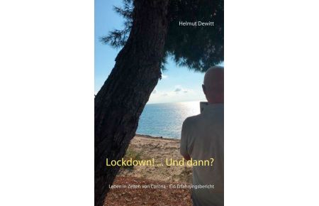 Lockdown! . . . Und dann? - Leben in Zeiten von Corona - Ein Erfahrungsbericht
