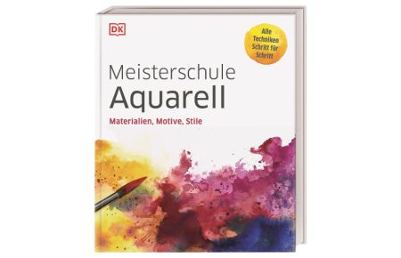 Meisterschule Aquarell  - Materialien, Motive, Stile. Alle Techniken Schritt für Schritt
