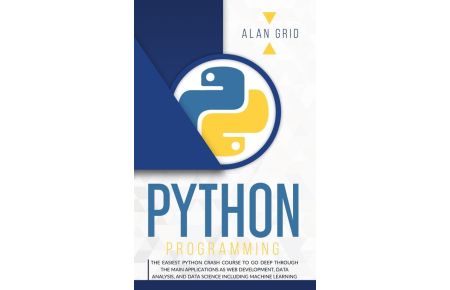 PYTHON PROGRAMMING  - THE EASIEST PYTHON CRASH TO LEARN THE MAIN APPLICATIONS AS WEB DEVELOPMENT, DATA ANALYSIS, DATA SCIENCE AND MACHINE LEARNING