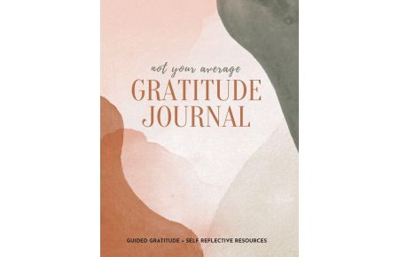 Not Your Average Gratitude Journal - Guided Gratitude + Self Reflection Resources (Daily Gratitude, Mindfulness and Happiness Journal for Women)