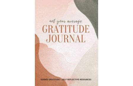 Not Your Average Gratitude Journal - Guided Gratitude + Self Reflection Resources (Daily Gratitude, Mindfulness and Happiness Journal for Women)