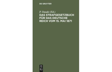 Das Strafgesetzbuch für das deutsche Reich vom 15. Mai 1871  - Mit den Entscheidungen des Reichsgerichts