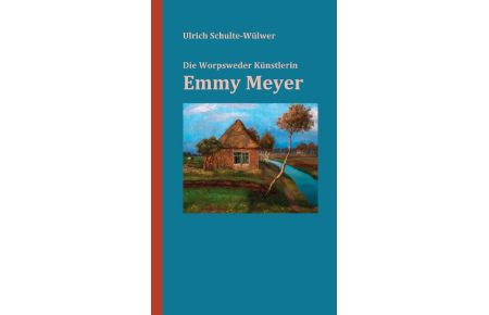 Emmy Meyer  - Die Worpsweder Künstlerin