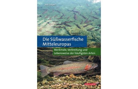 Die Süßwasserfische Mitteleuropas  - Merkmale, Verbreitung und Lebensweise der häufigsten Arten