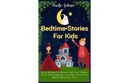 Bedtime Stories For Kids  - Spend Wholesome Moments With Your Children, Foster Their Imagination... And Ease Them Into A Magical Sleep Every Time!