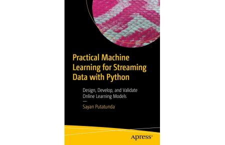 Practical Machine Learning for Streaming Data with Python  - Design, Develop, and Validate Online Learning Models