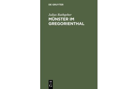 Münster im Gregorienthal  - Ein Beitrag zur politischer kirchlichen und kulturhistorischen Geschichte elsässischen Münsterthales