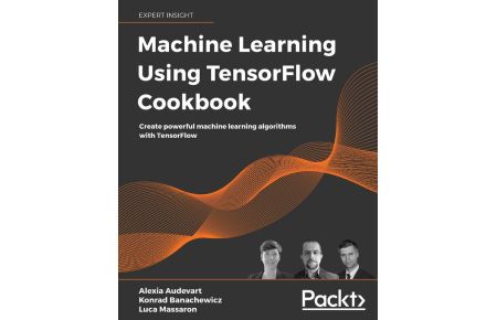 Machine Learning Using TensorFlow Cookbook  - Create powerful machine learning algorithms with TensorFlow
