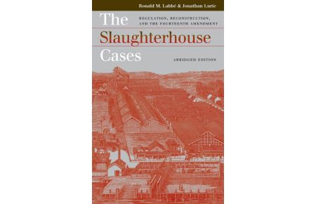 Slaughterhouse Cases - Regulation, Reconstruction, and the Fourteenth Amendment?abridged Edition