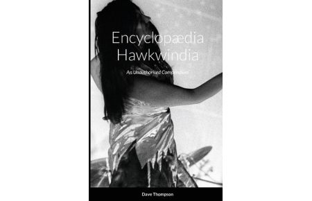 Encyclopædia Hawkwindia  - An Unauthorised Compendium: An Unauthorised Compendium