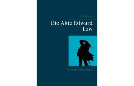 Die Akte Edward Low  - Biografie eines Piraten