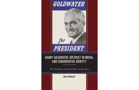 Barry Goldwater, Distrust in Media, and Conservative Identity  - The Perception of Liberal Bias in the News