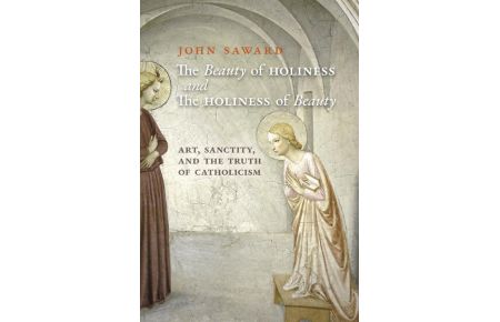 The Beauty of Holiness and the Holiness of Beauty  - Art, Sanctity, and the Truth of Catholicism