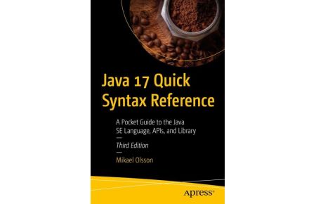 Java 17 Quick Syntax Reference  - A Pocket Guide to the Java SE Language, APIs, and Library
