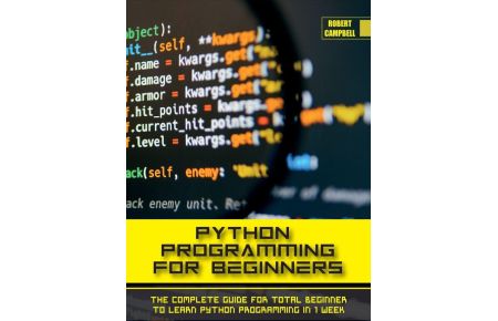 PYTHON PROGRAMMING FOR BEGINNERS - The Complete Guide for Total Beginner to Learn Python Programming in 1 week.
