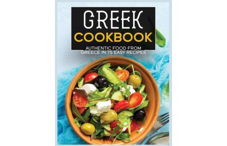 Greek Cookbook - Authentic Food from Greece In 70+ Easy Recipes