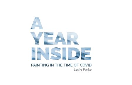 A Year Inside  - Painting in the time of Covid by Leslie Parke