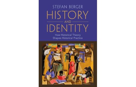 History and Identity  - How Historical Theory Shapes Historical Practice
