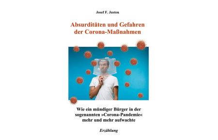 Absurditäten und Gefahren der Corona-Maßnahmen  - Wie ein mündiger Bürger in der sogenannten 'Corona-Pandemie' mehr und mehr aufwachte