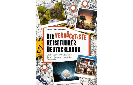 Der verrückteste Reiseführer Deutschlands  - Verborgene Orte, kuriose Bauwerke und mysteriöse Gegenden. Die seltsamsten Reiseziele und verborgene Wunder unserer Heimat