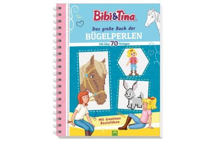 Bibi & Tina Das große Buch der Bügelperlen. Mit über 70 pferdestarken Vorlagen  - Grenzenloser Kreativspaß für alle Fans von Bibi & Tina ab 5 Jahren