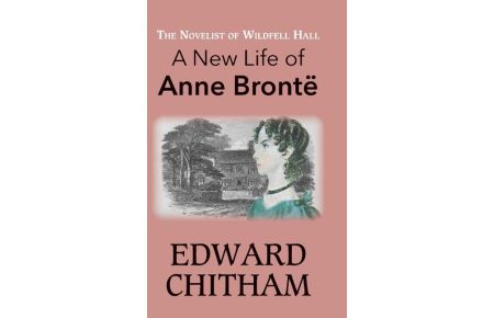 The Novelist of Wildfell Hall  - A New Life of Anne Brontë