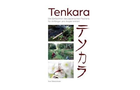 Tenkara  - Die Einfachheit des japanischen Fischens für Anfänger und Angler ausgiebig erklärt