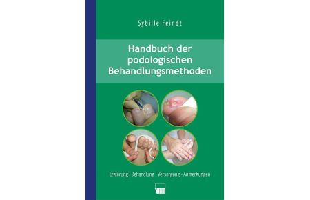 Handbuch der podologischen Behandlungsmethoden  - Erklärung, Behandlung, Versorgung, Anmerkungen