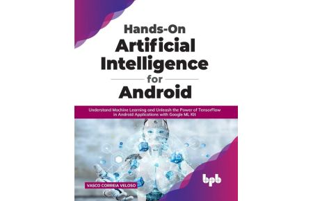 Hands-On Artificial Intelligence for Android - Understand Machine Learning and Unleash the Power of TensorFlow in Android Applications with Google ML Kit