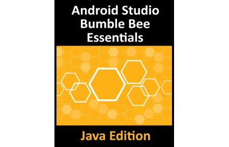 Android Studio Bumble Bee Essentials - Java Edition  - Developing Android Apps Using Android Studio 2021.1 and Java