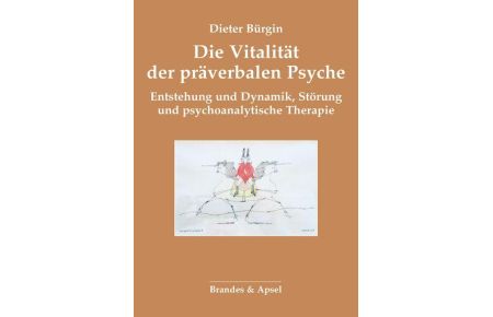 Die Vitalität der präverbalen Psyche  - Entstehung und Dynamik, Störung und psychoanalytische Therapie