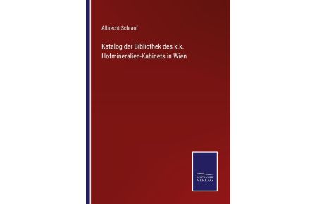 Katalog der Bibliothek des k. k. Hofmineralien-Kabinets in Wien