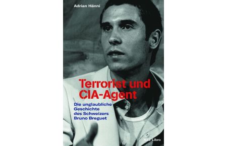 Terrorist und CIA-Agent  - Die unglaubliche Geschichte des Schweizers Bruno Breguet