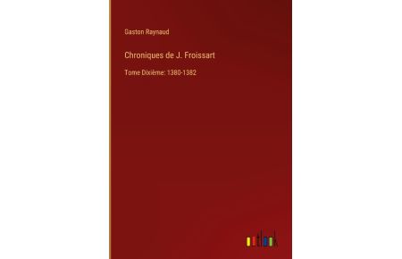 Chroniques de J. Froissart  - Tome Dixième: 1380-1382