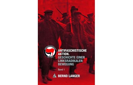 Antifaschistische Aktion  - Geschichte einer linksradikalen Bewegung | Band 1