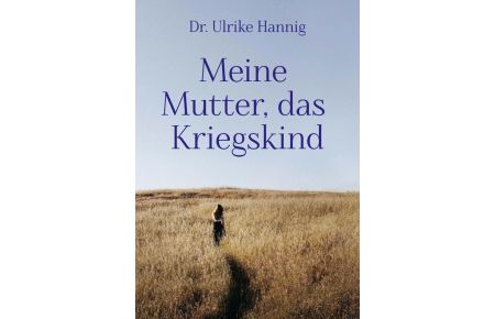 Meine Mutter, das Kriegskind - Transgenerationale Weitergabe von kriegstraumatischen Erfahrungen