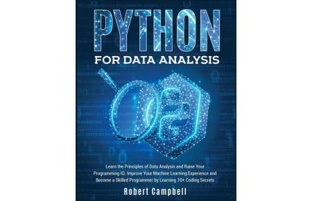 Python for Data Analysis  - Learn the Principles of Data Analysis and Raise Your Programming Iq. Improve Your Machine Learning Experience and Become a Skilled Programmer by Learning 10+ Coding Secrets