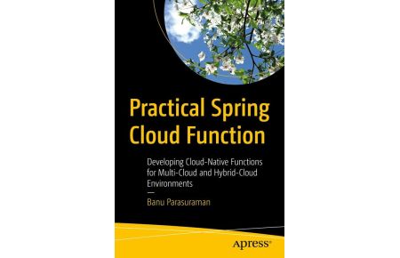 Practical Spring Cloud Function  - Developing Cloud-Native Functions for Multi-Cloud and Hybrid-Cloud Environments