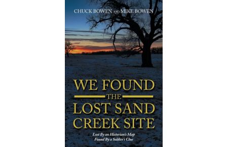 We Found the Lost Sand Creek Site  - Lost by an Historian's Map Found by a Soldier's Clue