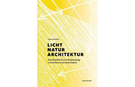 Licht, Natur, Architektur  - Ganzheitliche Lichtplanung verstehen und anwenden