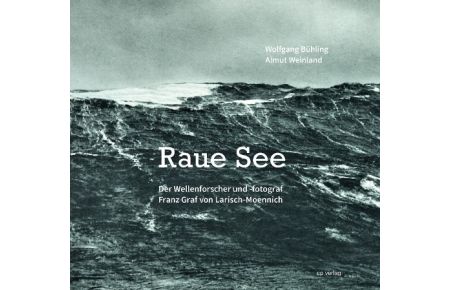 Raue See  - Der Wellenforscher und -fotograf Franz Graf von Larisch-Moennich