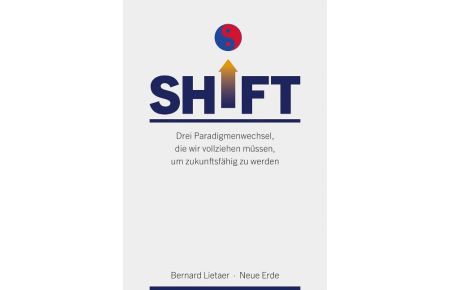 SHIFT  - Drei Paradigmenwechsel, die wir vollziehen müssen, um zukunftsfähig zu werden