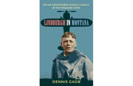 Lindbergh in Montana  - An Air Adventurer Leaves a Legacy in the Treasure State