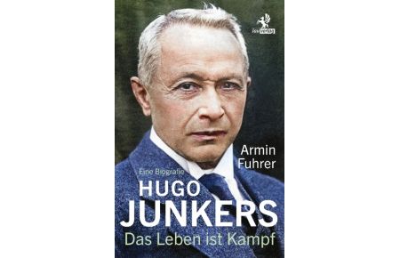 Hugo Junkers  - Das Leben ist Kampf. Eine Biografie