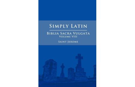 Simply Latin - Biblia Sacra Vulgata Vol. VIII